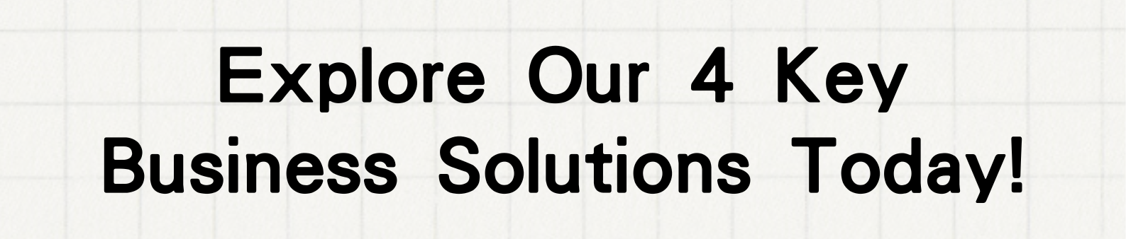 Explore Our 4 Key Business Solutions Today!